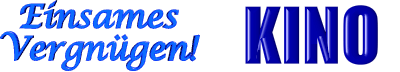 Click Here to return to Einsames Vergnügen Kino!
